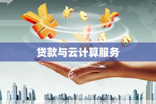 泸县贷款与云计算服务