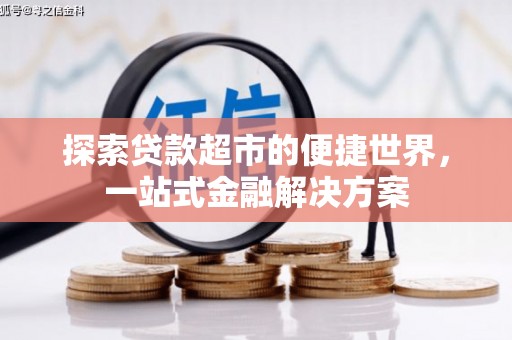 泸县探索贷款超市的便捷世界，一站式金融解决方案