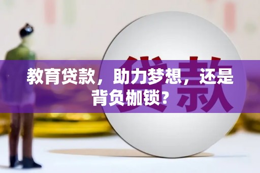 泸县教育贷款，助力梦想，还是背负枷锁？