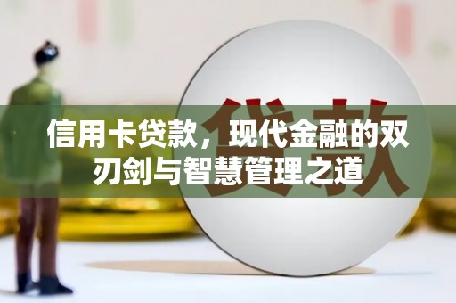泸县信用卡贷款，现代金融的双刃剑与智慧管理之道