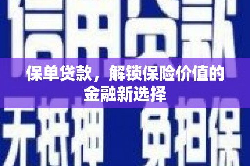 泸县保单贷款，解锁保险价值的金融新选择