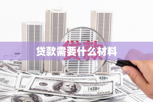 泸县贷款需要什么材料