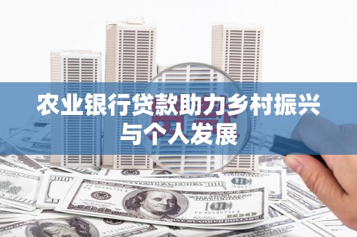 泸县农业银行贷款助力乡村振兴与个人发展