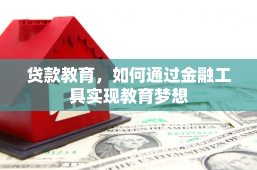 泸县贷款教育，如何通过金融工具实现教育梦想