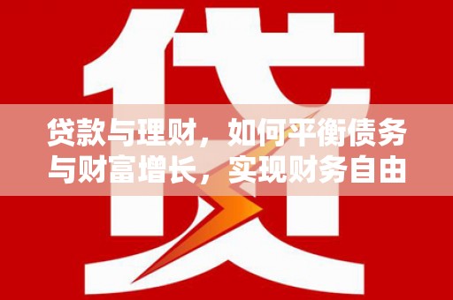 泸县贷款与理财，如何平衡债务与财富增长，实现财务自由