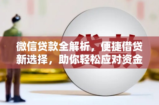 泸县微信贷款全解析，便捷借贷新选择，助你轻松应对资金需求